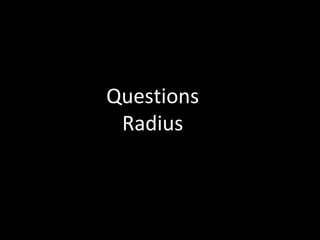 Questions
Radius
 