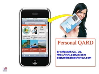 Personal QARD By Enfosmith Co., Ltd. http://www.post2m.com post2m@mobileshortcut.com 