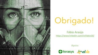 Obrigado!
Fábio Araújo
https://www.linkedin.com/in/fabio10/
Apoio:
 