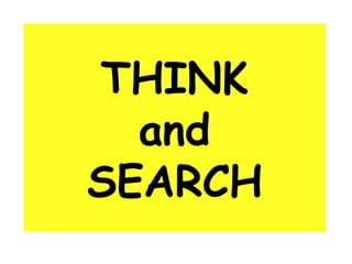 THINK 
and 
SEARCH 
 