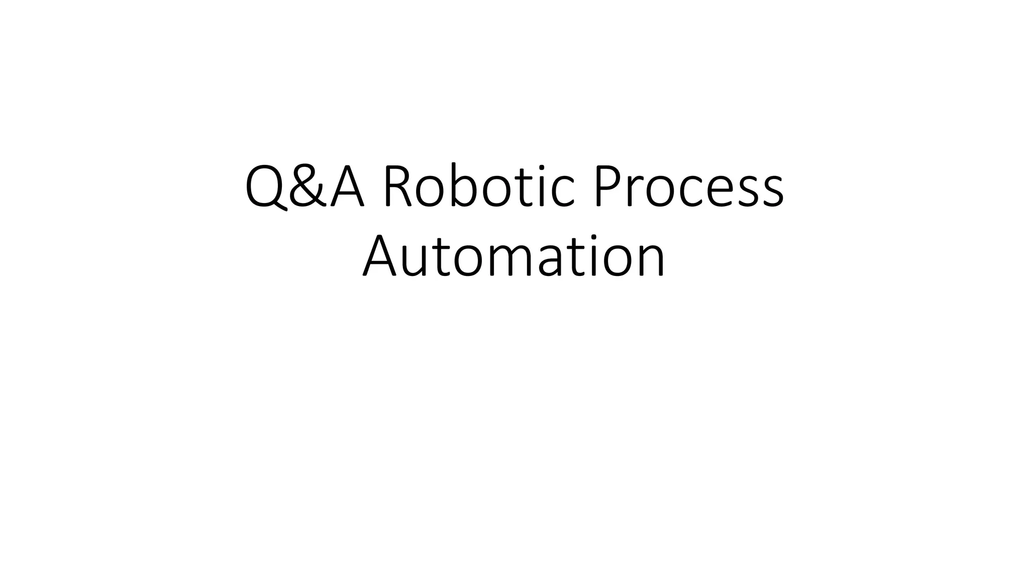 Q&A Robotic Process
Automation
 