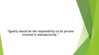 “Quality should be the responsibility of all persons
involved in manufacturing.”