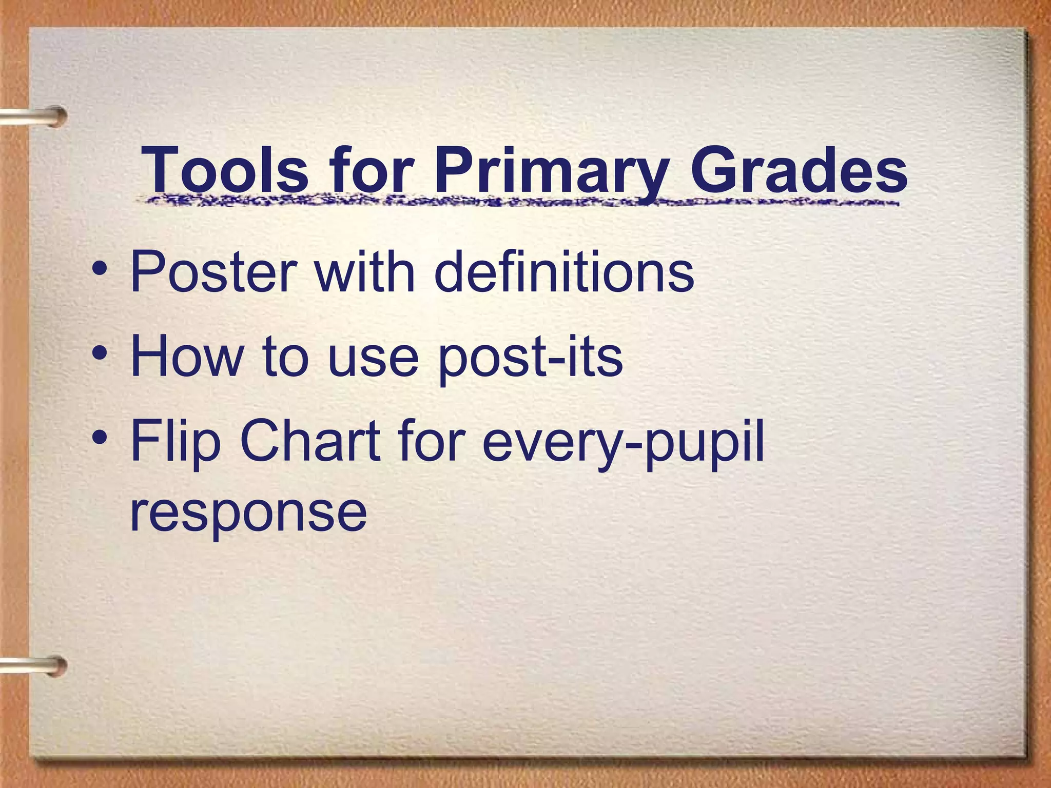 Tools for Primary Grades
• Poster with definitions
• How to use post-its
• Flip Chart for every-pupil
response
 