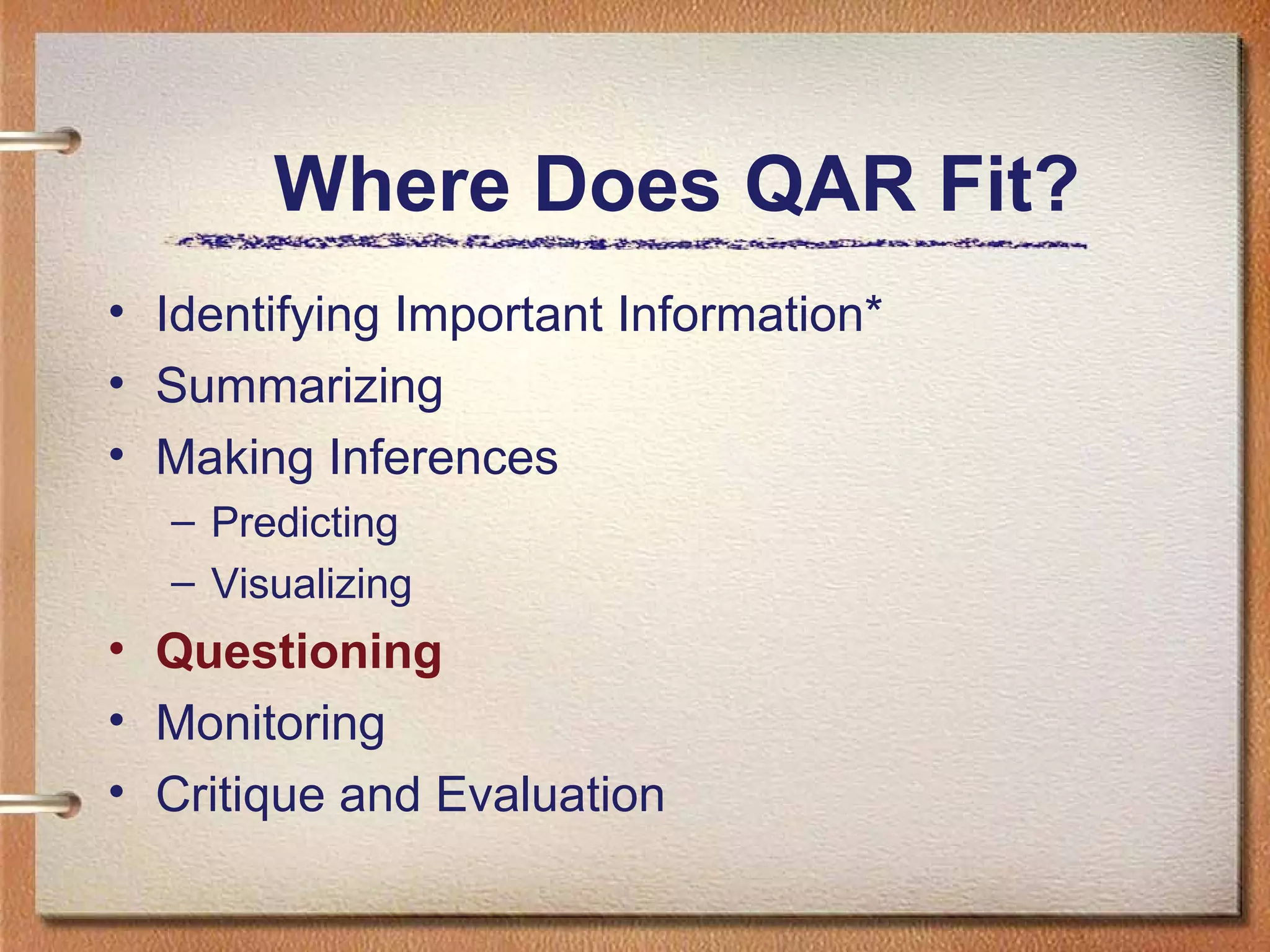 Where Does QAR Fit?
• Identifying Important Information*
• Summarizing
• Making Inferences
– Predicting
– Visualizing
• Questioning
• Monitoring
• Critique and Evaluation
 