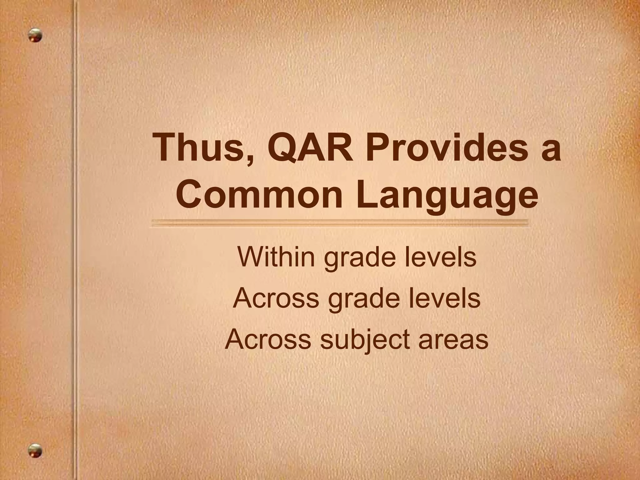 Thus, QAR Provides a
Common Language
Within grade levels
Across grade levels
Across subject areas
 