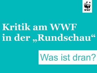 Kritik am WWF
in der „Rundschau“

       Was ist dran?
 