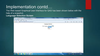 Implementation contd…
The Web based Graphical User Interface for QAS has been shown below with the
help of a snapshot.
Language Selection Screen
 