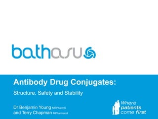 Antibody Drug Conjugates:
Structure, Safety and Stability
Dr Benjamin Young MRPharmS
and Terry Chapman MPharmacol
 