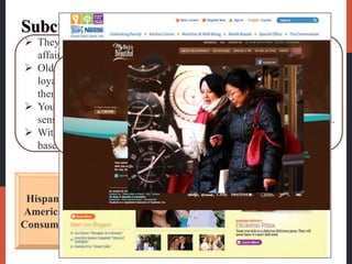 Subculture
 Each culture contains smaller subcultures, or
groups of people with shared value systems based
on common life experiences and situations.
African
American
Consumers
Hispanic
American
Consumers
Asian
American
Consumers
Cross
Cultural
Marketing
 They tend to be deeply family oriented and make shipping a family
affair ─ children have a big say in what brands they buy.
 Older, first-generation Hispanic consumers tend to be very brand
loyal and to favor brands and sellers who show special interest in
them.
 Younger Hispanics, however, have shown increasing price
sensitivity in recent years and a willingness to switch to store brands.
 Within the Hispanic market, there exist many distinct subsegments
based on nationality, age, income, and other factors.
 Although more price conscious than other
segments, blacks are also strongly motivated
by quality and selection.
 Brands are important.
 In recent years, many companies have
developed special products, appeals, and
marketing programs for them.
 