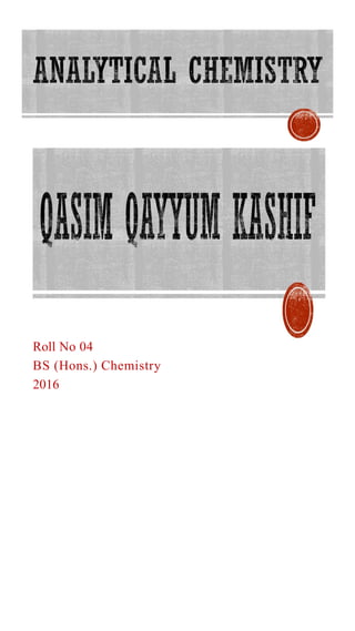 Roll No 04
BS (Hons.) Chemistry
2016
 