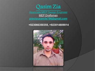 Qasim Zia
Associate MEP Design Engineer
MEP Draftsman
precioussmile786@gmail.com
+923066350355, +923014809014
 