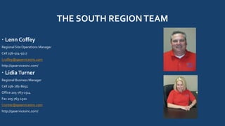 THE SOUTH REGIONTEAM
 Lenn Coffey
Regional Site Operations Manager
Cell 256-504-9117
l.coffey@qaservicesinc.com
http://qaservicesinc.com/
 LidiaTurner
Regional Business Manager
Cell 256-282-8055
Office 205-763-1514
Fax 205-763-1521
l.turner@qaservicesinc.com
http://qaservicesinc.com/
 