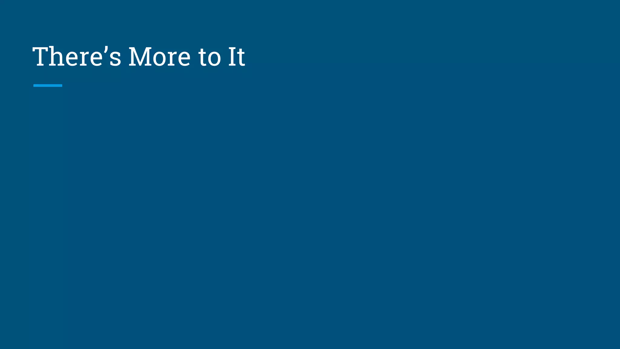 There’s More to It
 