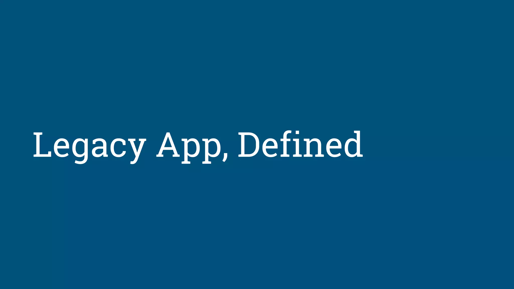 Legacy App, Defined
 