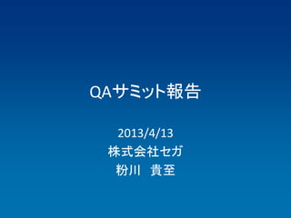 QAサミット報告

  2013/4/13
 株式会社セガ
  粉川 貴至
 