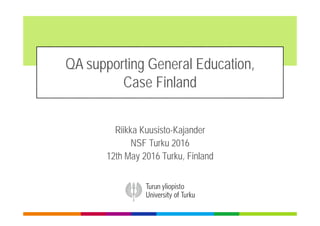 QA supporting General Education,
Case Finland
Riikka Kuusisto-Kajander
NSF Turku 2016
12th May 2016 Turku, Finland
 