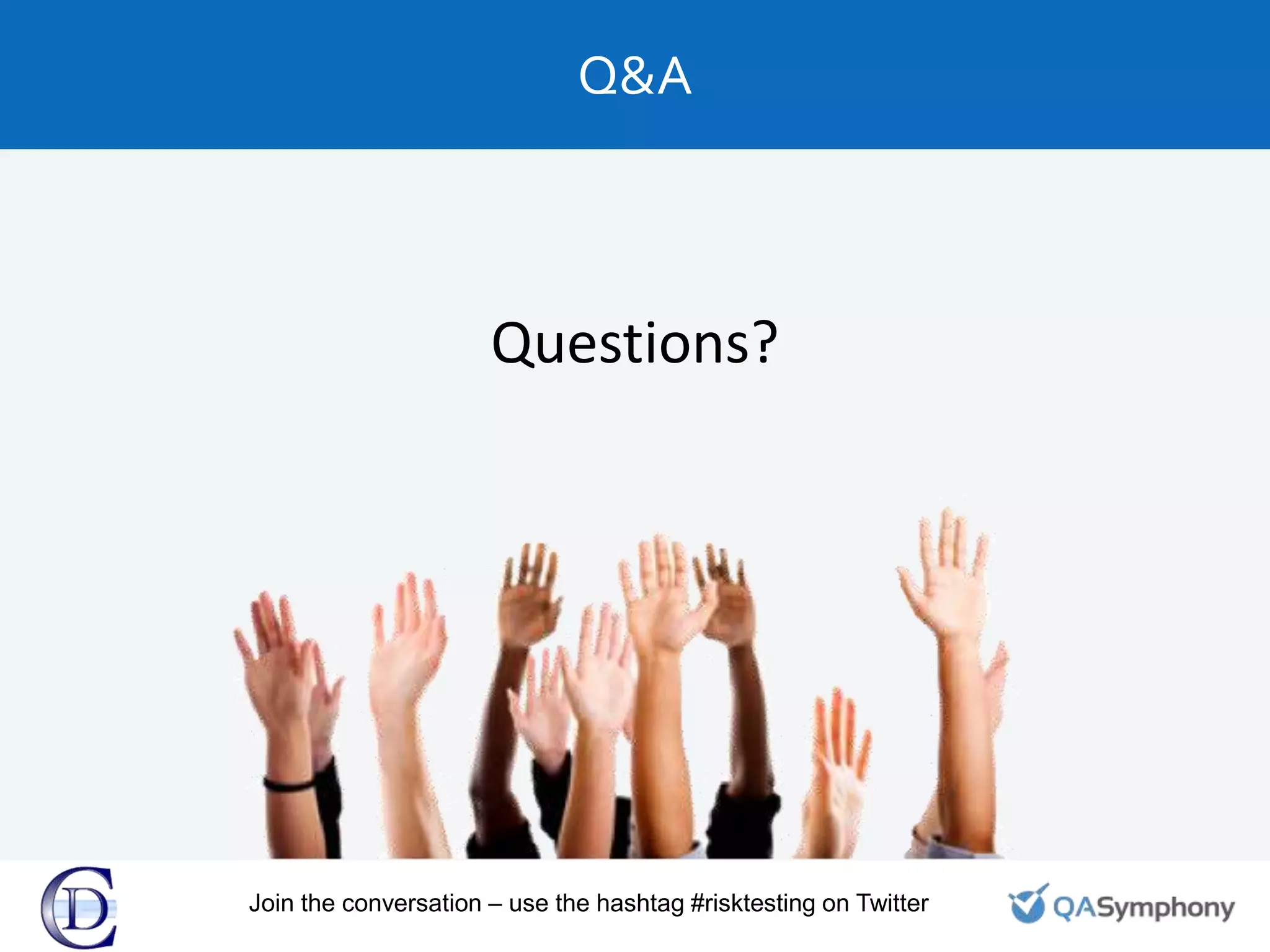 Q&A
Questions?
Join the conversation – use the hashtag #risktesting on Twitter
 