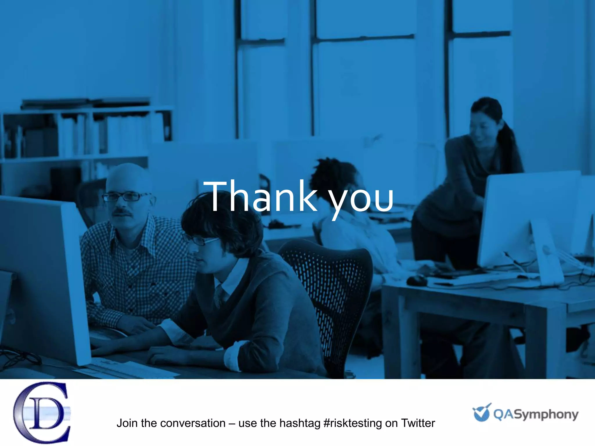Thank you
Join the conversation – use the hashtag #risktesting on Twitter
 
