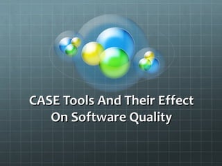 CASE Tools And Their EffectCASE Tools And Their Effect
On Software QualityOn Software Quality
 