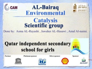 AL-Bairaq
Scientific group
Qatar independent secondary
school for girls
Done by: Asma AL-Rayashi , Jawaher AL-Hasawi , Amal Al-naimi.
 