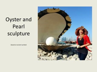 Oyster and
Pearl
sculpture
(based on ancient symbol)
 