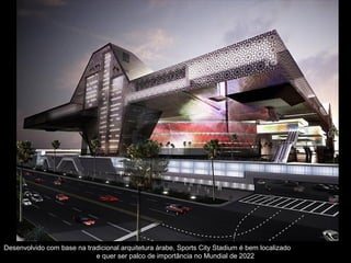 Desenvolvido com base na tradicional arquitetura árabe, Sports City Stadium é bem localizado
e quer ser palco de importância no Mundial de 2022
 