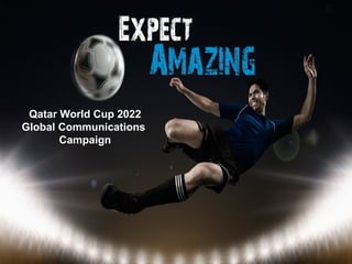 Qatar World Cup 2022
Global Communications
       Campaign
 