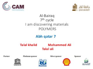 Al-Bairaq
7th cycle
I am discovering materials
POLYMERS
Abh qatar 7
Talal khalid Mohammed Ali
Talal ali
 