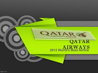 QATAR
       AIRWAYS
2012 World's Best Airline
 