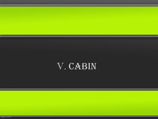 V. CABin
 