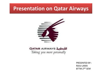 Presentation on Qatar Airways
PRESENTED BY :
RAJU LAMA
BTTM 2ND SEM
 