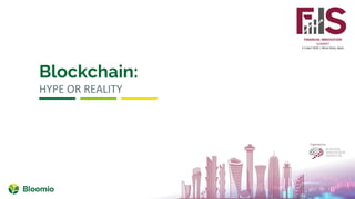 Blockchain:
HYPE OR REALITY
FINANCIAL INNOVATION
SUMMIT
2-3 April 2019 | Hilton Doha, Qatar
 