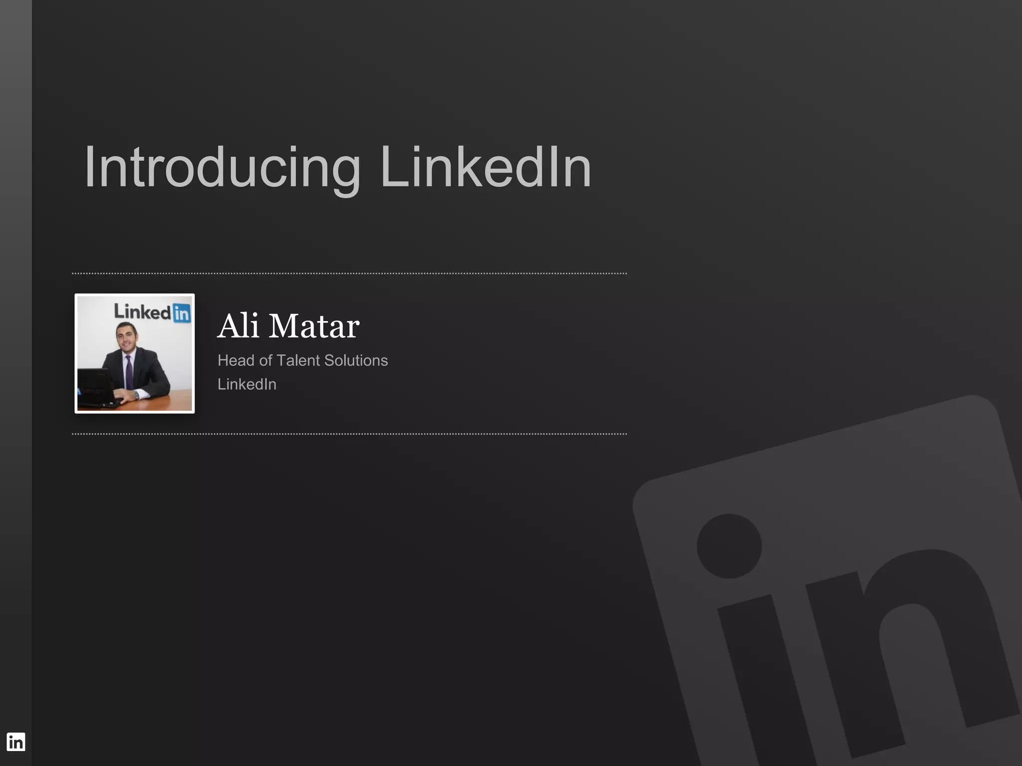 Introducing LinkedIn

     Ali Matar
     Head of Talent Solutions
     LinkedIn
 