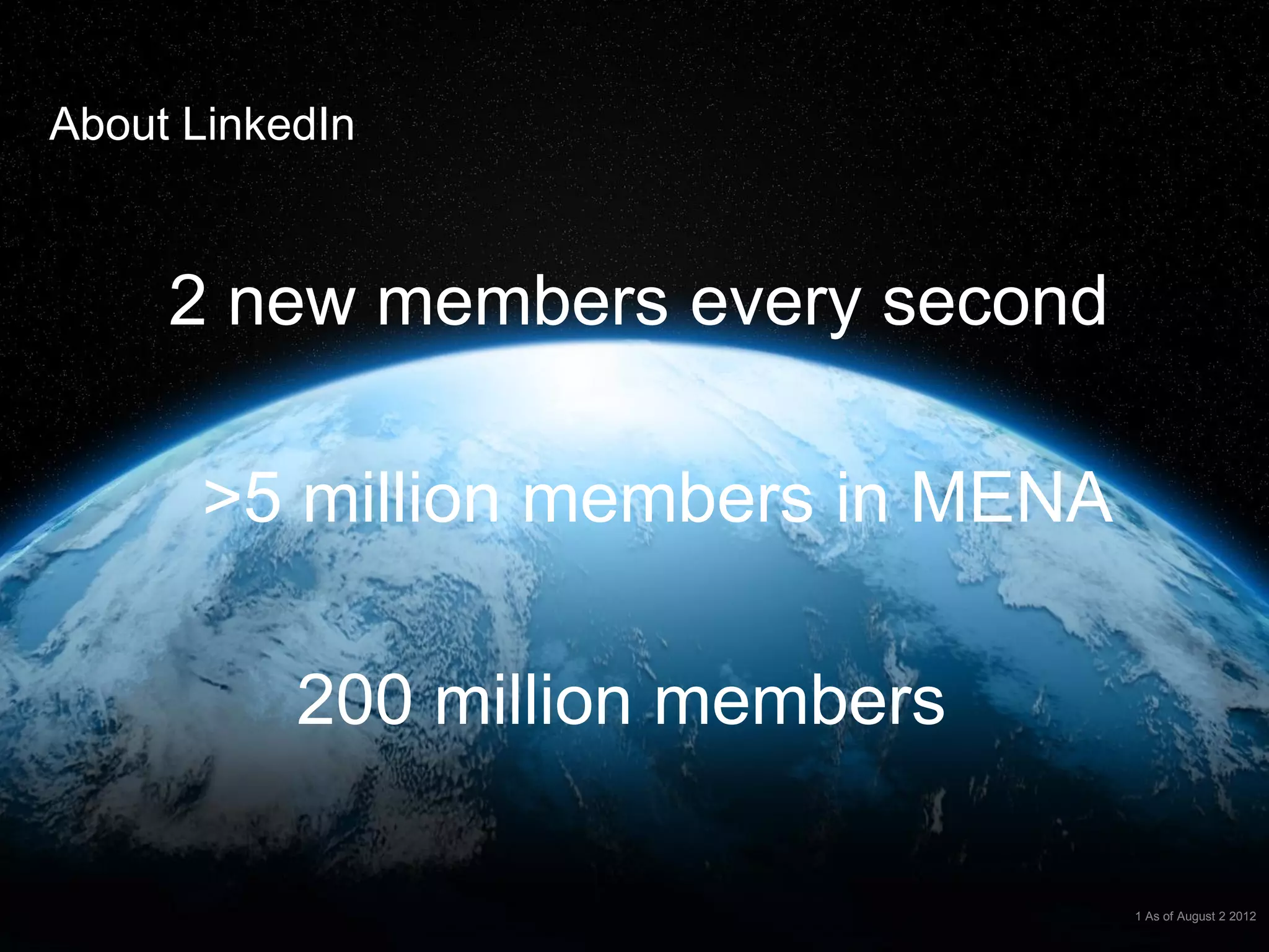 About LinkedIn



     2 new members every second

      >5 million members in MENA

           200 million members

                                   1 As of August 2 2012
 