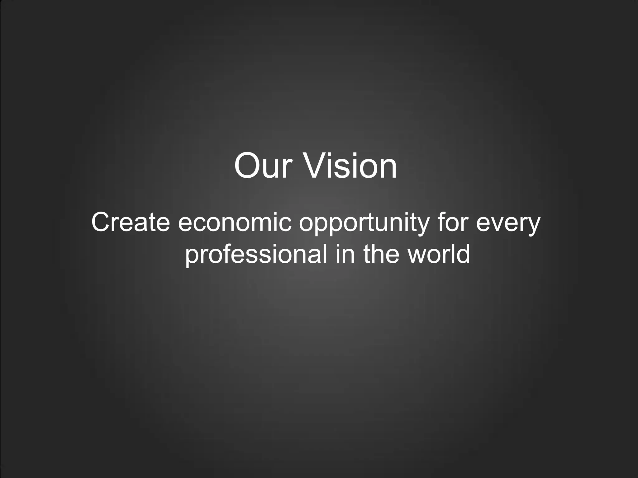 Our Vision
Create economic opportunity for every
       professional in the world
 