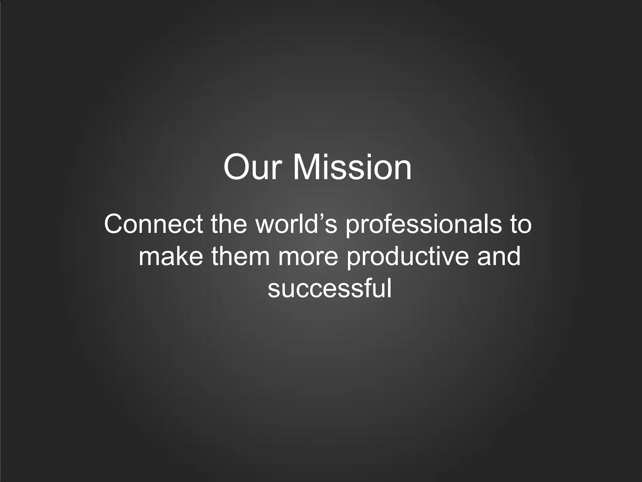 Our Mission
Connect the world’s professionals to
  make them more productive and
             successful
 
