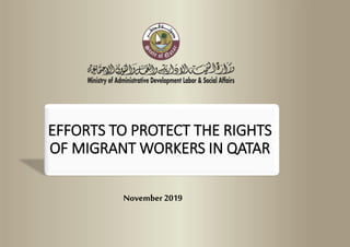 EFFORTS TO PROTECT THE RIGHTS
OF MIGRANT WORKERS IN QATAR
November2019
 