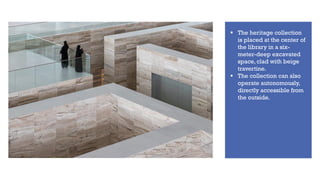 ▪ The heritage collection
is placed at the center of
the library in a six-
meter-deep excavated
space, clad with beige
travertine.
▪ The collection can also
operate autonomously,
directly accessible from
the outside.
 