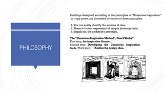 PHILOSOPHY
Buildings designed according to the principles of “Conscious Inspiration“
or copy paste, are identified by means of three principles:
1. You can easily identify the sources of idea,
2. There is a clear expression of unique planning tools,
3. Stands out, the architect’s invention.
The“Conscious Inspiration Method‘,HowitWorks?
First step: the inspiration Source.
Second step: Developing the Conscious Inspiration
tools. Third step: Realizethe design idea.
 
