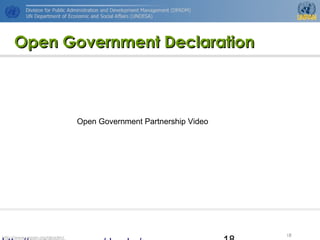 http://www.unpan.org/dpadm/
18
Open Government DeclarationOpen Government Declaration
Open Government Partnership Video
 