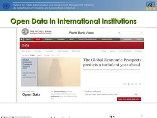 http://www.unpan.org/dpadm/
21
Open Data in International InstitutionsOpen Data in International Institutions
World Bank Video
 