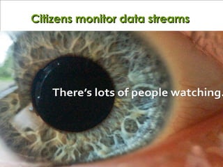 Citizens monitor data streamsCitizens monitor data streams
 