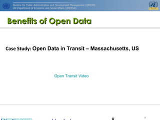 http://www.unpan.org/dpadm/
8
Benefits of Open DataBenefits of Open Data
Case Study: Open Data in Transit – Massachusetts, US
Open Transit Video
 