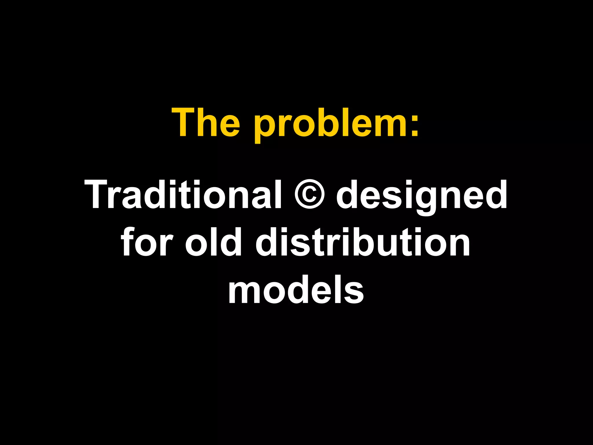 The problem: 
Traditional © designed 
for old distribution 
models 
 