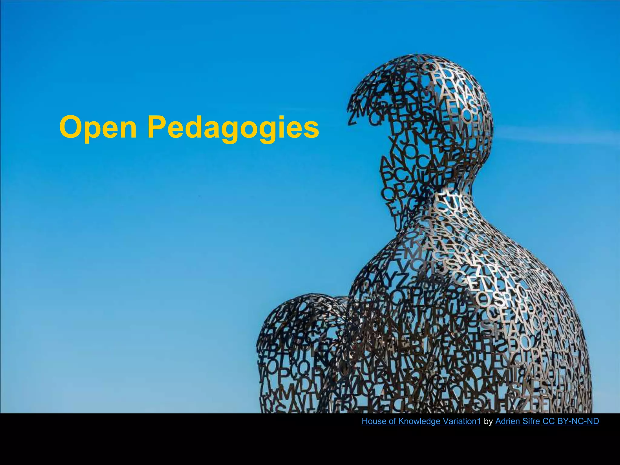 House of Knowledge Variation1 by Adrien Sifre CC BY-NC-ND 
Open Pedagogies 
 