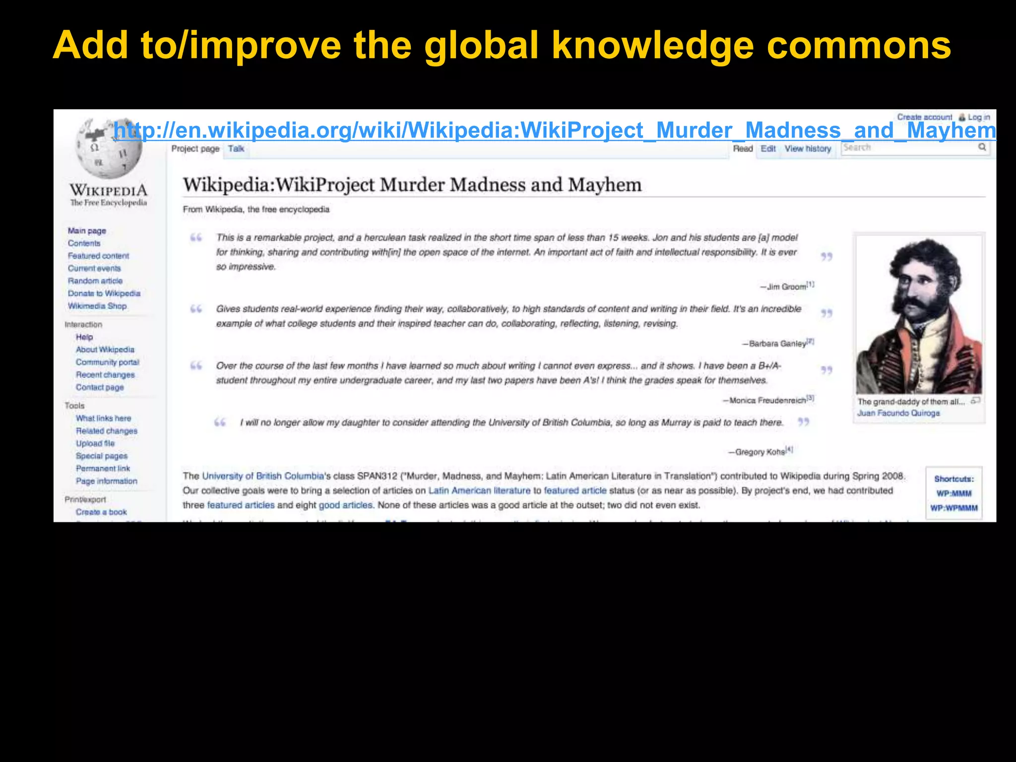 Add to/improve the global knowledge commons 
http://en.wikipedia.org/wiki/Wikipedia:WikiProject_Murder_Madness_and_Mayhem 
 
