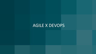 AGILE X DEVOPS
 