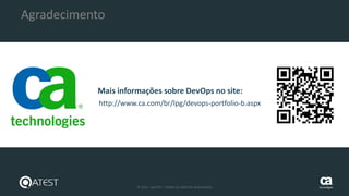 36 © 2015 – QATEST – TODOS OS DIREITOS RESERVADOS tecnologies
Agradecimento
http://www.ca.com/br/lpg/devops-portfolio-b.aspx
Mais informações sobre DevOps no site:
 