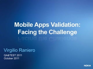 Mobile Apps Validation:
       Facing the Challenge

Virgilio Raniero
QA&TEST 2011
October 2011
 