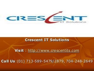Crescent IT Solutions
Visit : http://www.crescentits.com
Call Us:(01) 713-589-5479/2879, 704-248-2649
 